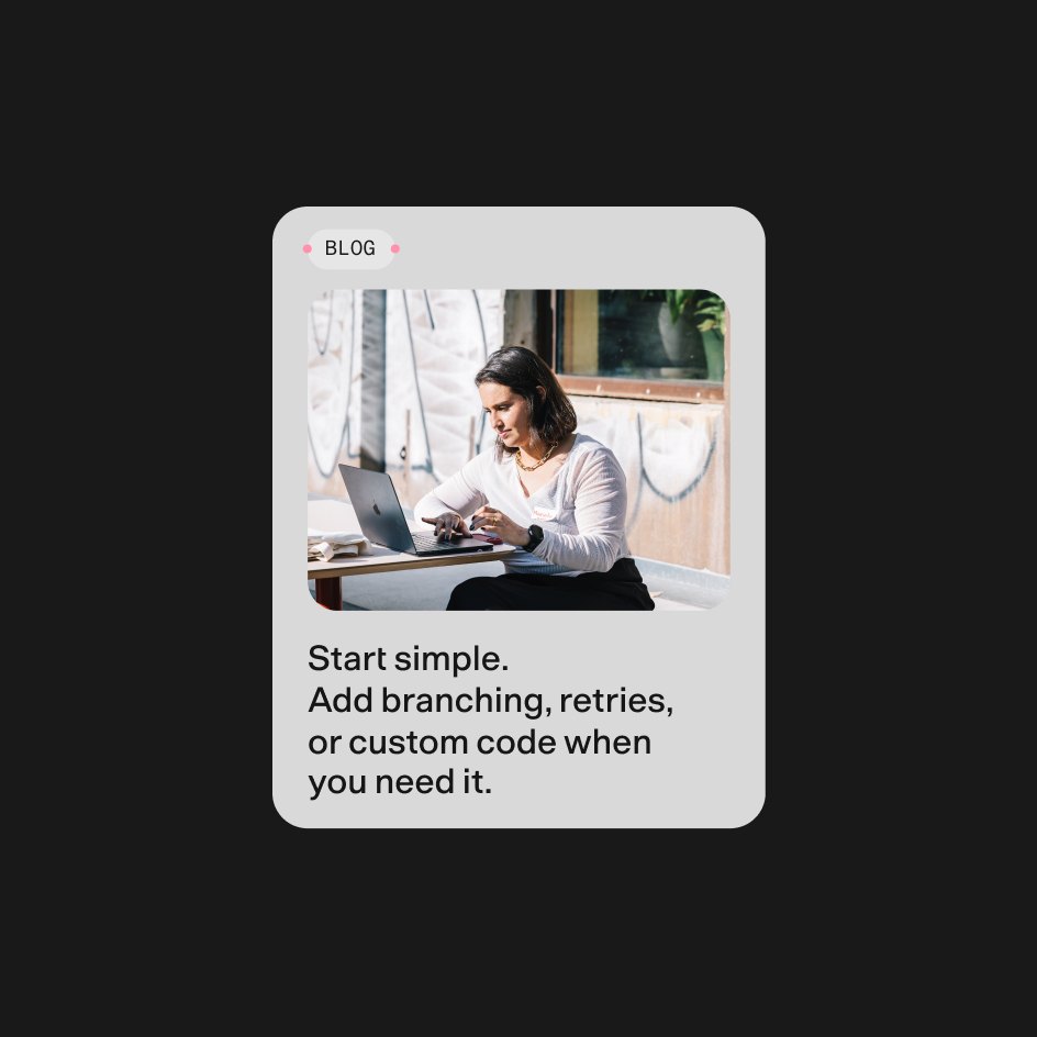 A blog card reading “Start simple. Add branching, retries, or custom code when you need it.”