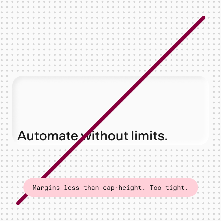 Don’t: “Automate without limits.” pushed into the corner of a debossed panel. Margins should equal the cap-height, text should be centered