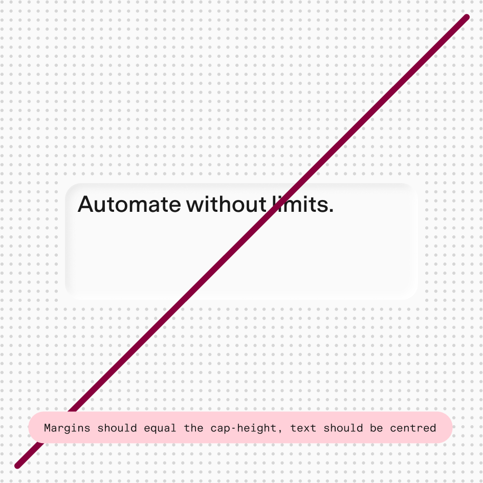 Don’t: “Automate without limits.” pushed into the corner of a debossed panel. Margins should equal the cap-height, text should be centered